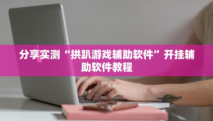 分享实测“拱趴游戏辅助软件”开挂辅助软件教程 分享实测“拱趴游戏辅助软件”开挂辅助软件教程