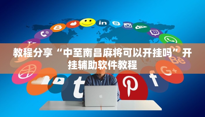 教程分享“中至南昌麻将可以开挂吗”开挂辅助软件教程 教程分享“中至南昌麻将可以开挂吗”开挂辅助软件教程