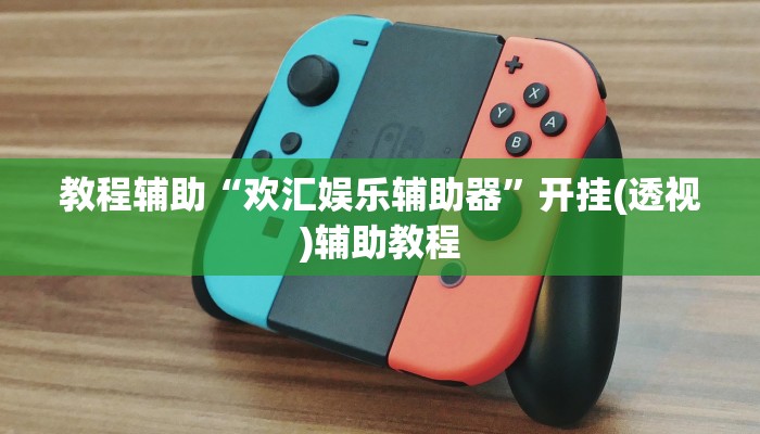 教程辅助“欢汇娱乐辅助器”开挂(透视)辅助教程