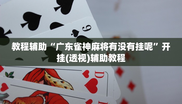 教程辅助“广东雀神麻将有没有挂呢”开挂(透视)辅助教程