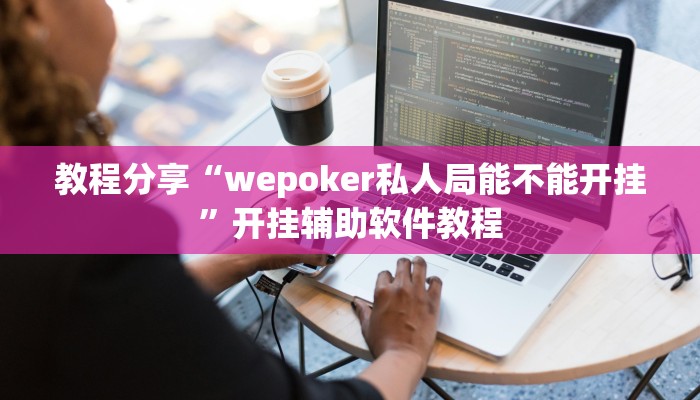 教程分享“wepoker私人局能不能开挂”开挂辅助软件教程 教程分享“wepoker私人局能不能开挂”开挂辅助软件教程