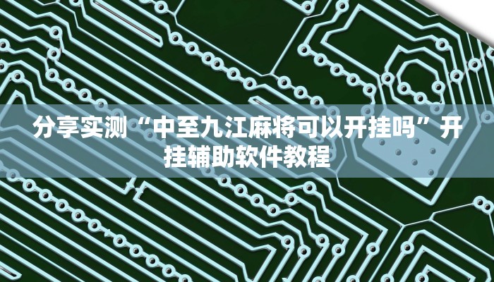 分享实测“中至九江麻将可以开挂吗”开挂辅助软件教程