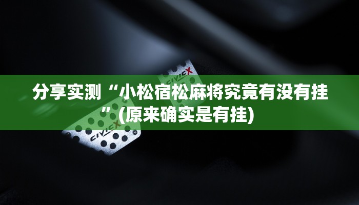 分享实测“小松宿松麻将究竟有没有挂”(原来确实是有挂) 
