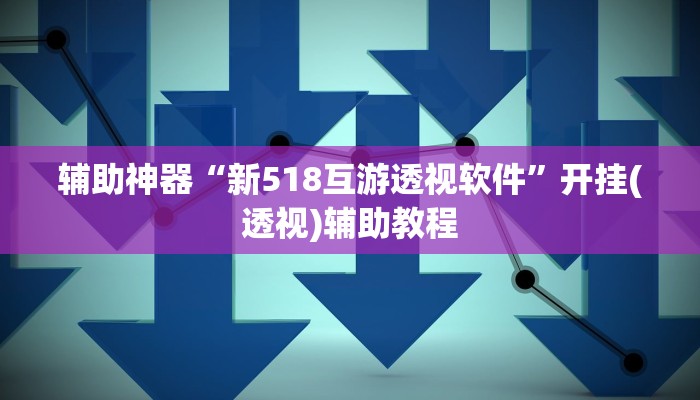 辅助神器“新518互游透视软件”开挂(透视)辅助教程