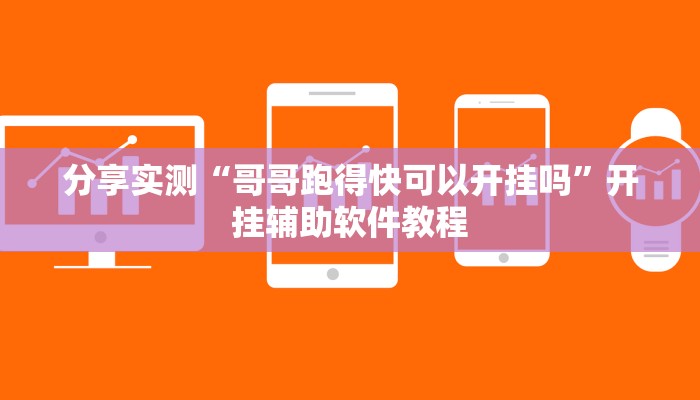 分享实测“哥哥跑得快可以开挂吗”开挂辅助软件教程 分享实测“哥哥跑得快可以开挂吗”开挂辅助软件教程