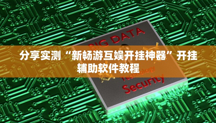 分享实测“新畅游互娱开挂神器”开挂辅助软件教程