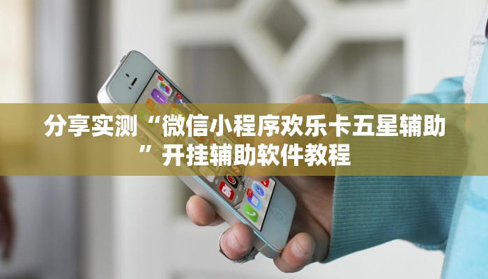 分享实测“微信小程序欢乐卡五星辅助”开挂辅助软件教程