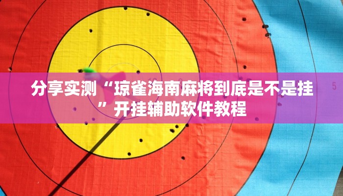 分享实测“琼雀海南麻将到底是不是挂”开挂辅助软件教程