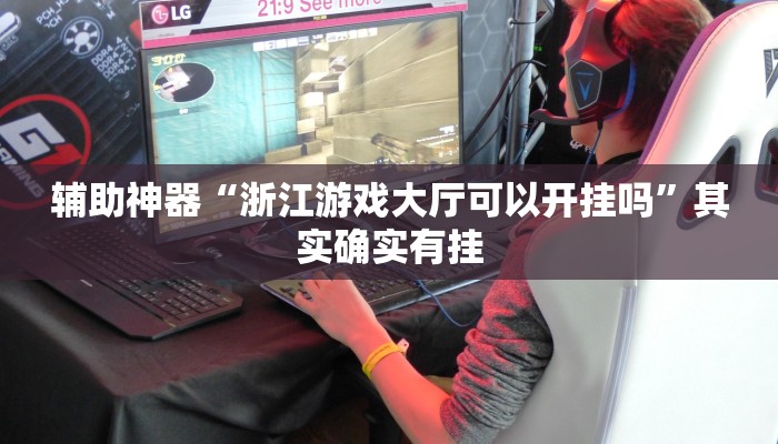 辅助神器“浙江游戏大厅可以开挂吗”其实确实有挂