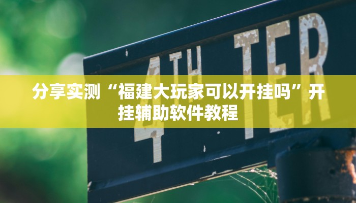 分享实测“福建大玩家可以开挂吗”开挂辅助软件教程 分享实测“福建大玩家可以开挂吗”开挂辅助软件教程