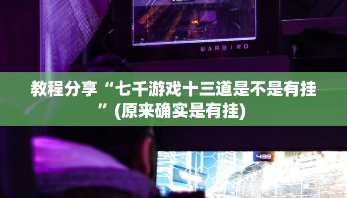 教程分享“七千游戏十三道是不是有挂”(原来确实是有挂) 