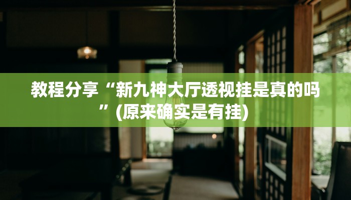 教程分享“新九神大厅透视挂是真的吗”(原来确实是有挂) 教程分享“新九神大厅透视挂是真的吗”(原来确实是有挂)