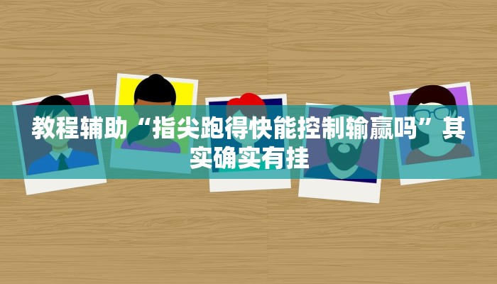 教程辅助“指尖跑得快能控制输赢吗”其实确实有挂