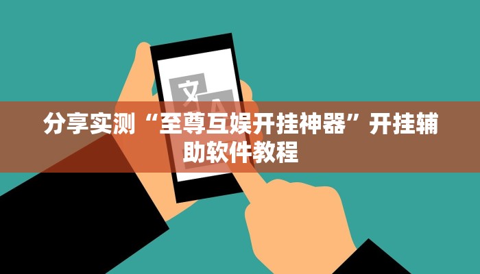 分享实测“至尊互娱开挂神器”开挂辅助软件教程 分享实测“至尊互娱开挂神器”开挂辅助软件教程
