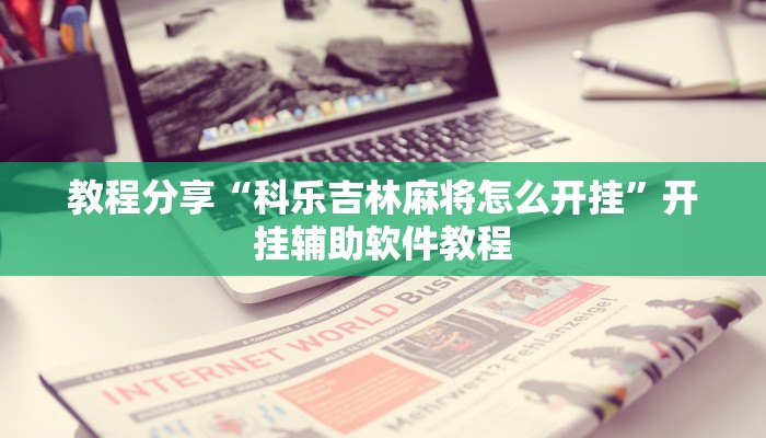 教程分享“科乐吉林麻将怎么开挂”开挂辅助软件教程 教程分享“科乐吉林麻将怎么开挂”开挂辅助软件教程