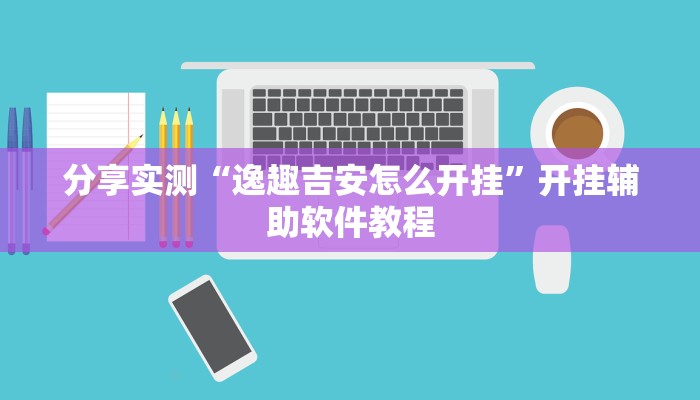 分享实测“逸趣吉安怎么开挂”开挂辅助软件教程