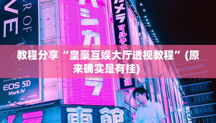 教程分享“皇豪互娱大厅透视教程”(原来确实是有挂) 