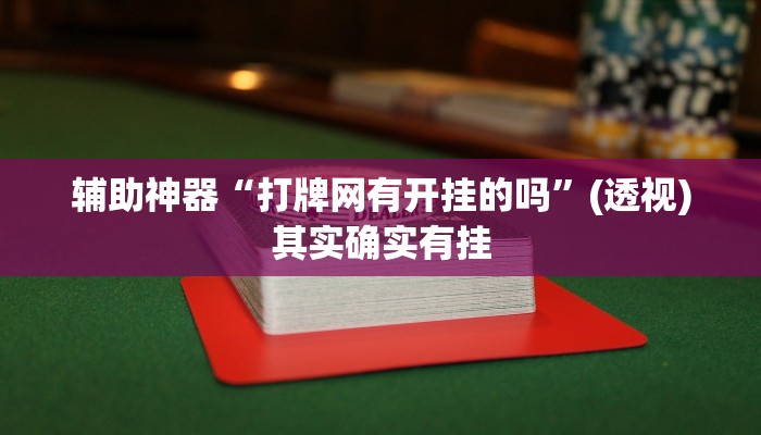 辅助神器“打牌网有开挂的吗”(透视)其实确实有挂