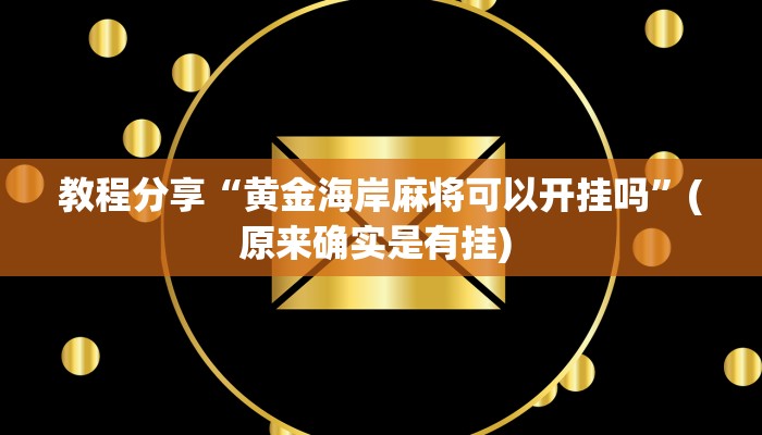 教程分享“黄金海岸麻将可以开挂吗”(原来确实是有挂) 