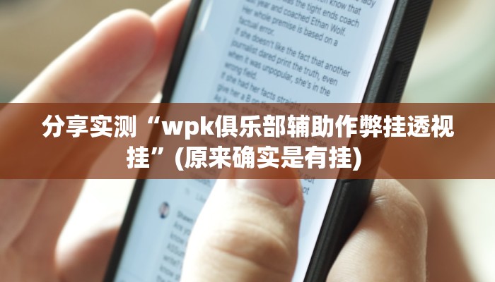 分享实测“wpk俱乐部辅助作弊挂透视挂”(原来确实是有挂) 