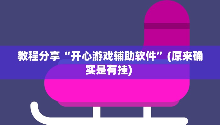 教程分享“开心游戏辅助软件”(原来确实是有挂) 