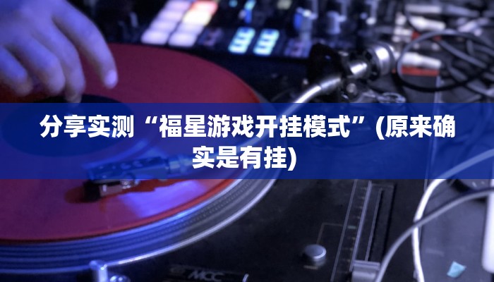 分享实测“福星游戏开挂模式”(原来确实是有挂) 