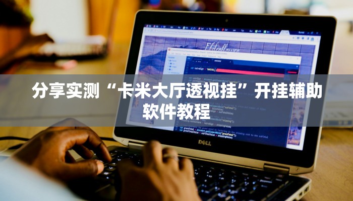 分享实测“卡米大厅透视挂”开挂辅助软件教程