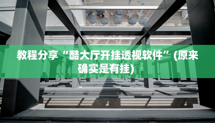 教程分享“酷大厅开挂透视软件”(原来确实是有挂) 