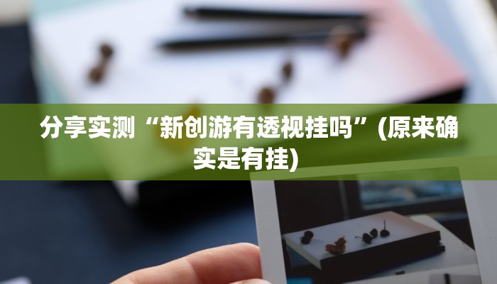 分享实测“新创游有透视挂吗”(原来确实是有挂) 