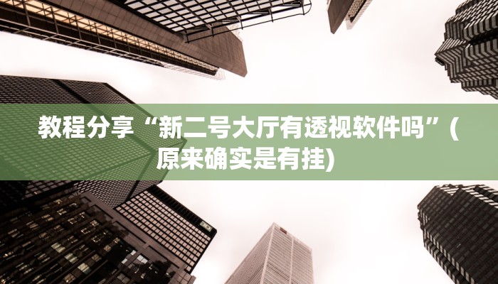教程分享“新二号大厅有透视软件吗”(原来确实是有挂) 教程分享“新二号大厅有透视软件吗”(原来确实是有挂)