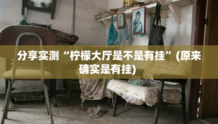 分享实测“柠檬大厅是不是有挂”(原来确实是有挂) 