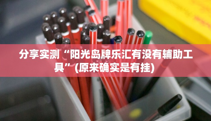 分享实测“阳光岛牌乐汇有没有辅助工具”(原来确实是有挂) 