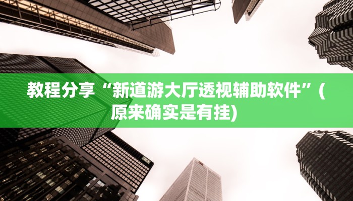 教程分享“新道游大厅透视辅助软件”(原来确实是有挂) 
