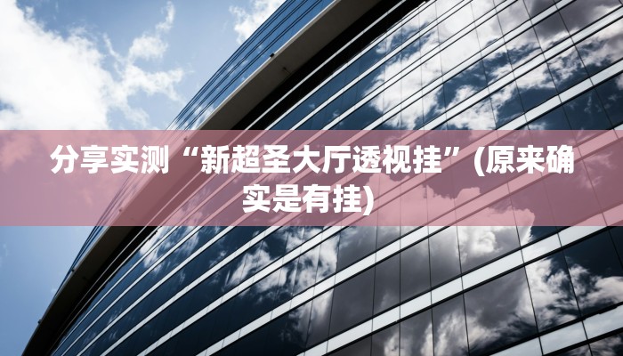 分享实测“新超圣大厅透视挂”(原来确实是有挂) 