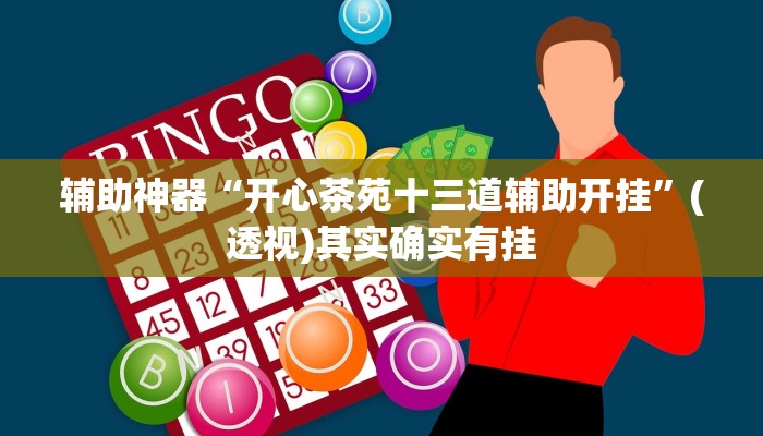 辅助神器“开心茶苑十三道辅助开挂”(透视)其实确实有挂