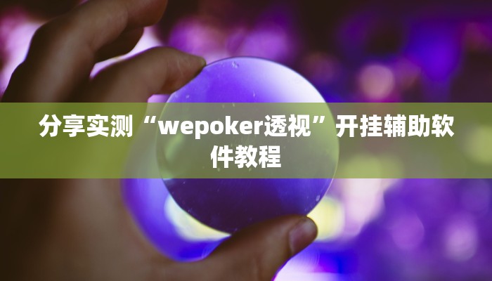 分享实测“wepoker透视”开挂辅助软件教程 分享实测“wepoker透视”开挂辅助软件教程