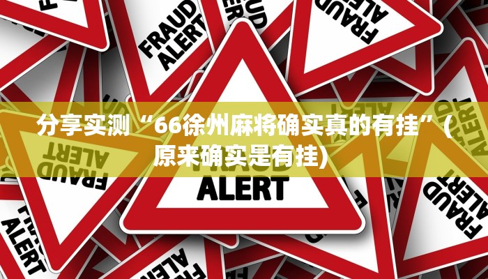 分享实测“66徐州麻将确实真的有挂”(原来确实是有挂) 分享实测“66徐州麻将确实真的有挂”(原来确实是有挂)