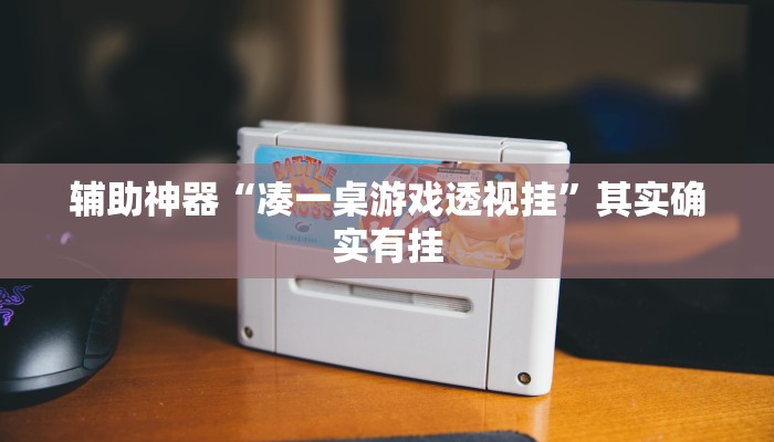 辅助神器“凑一桌游戏透视挂”其实确实有挂 辅助神器“凑一桌游戏透视挂”其实确实有挂