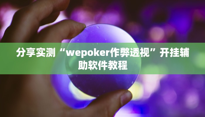 分享实测“wepoker作弊透视”开挂辅助软件教程 分享实测“wepoker作弊透视”开挂辅助软件教程