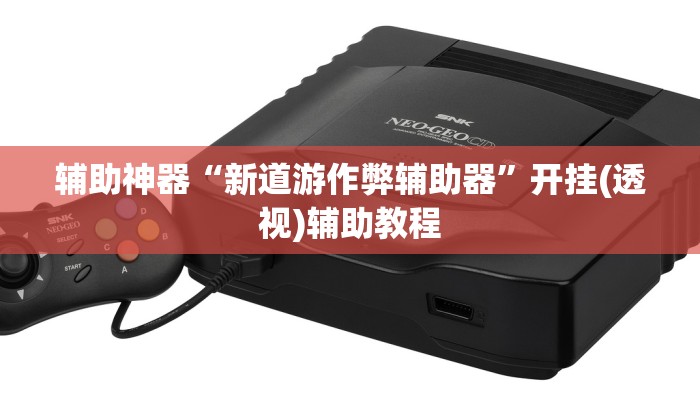 辅助神器“新道游作弊辅助器”开挂(透视)辅助教程