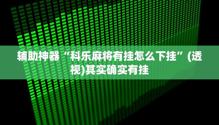 辅助神器“科乐麻将有挂怎么下挂”(透视)其实确实有挂 辅助神器“科乐麻将有挂怎么下挂”(透视)其实确实有挂