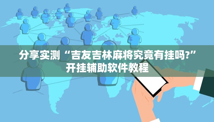 分享实测“吉友吉林麻将究竟有挂吗?”开挂辅助软件教程 分享实测“吉友吉林麻将究竟有挂吗?”开挂辅助软件教程