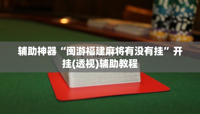 辅助神器“闽游福建麻将有没有挂”开挂(透视)辅助教程