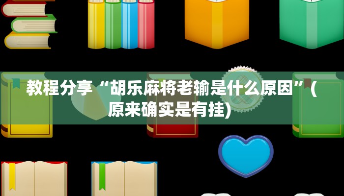 教程分享“胡乐麻将老输是什么原因”(原来确实是有挂) 教程分享“胡乐麻将老输是什么原因”(原来确实是有挂)
