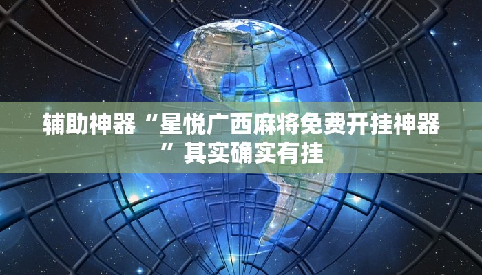 辅助神器“星悦广西麻将免费开挂神器”其实确实有挂 辅助神器“星悦广西麻将免费开挂神器”其实确实有挂