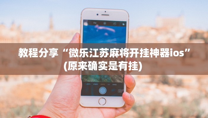 教程分享“微乐江苏麻将开挂神器ios”(原来确实是有挂) 