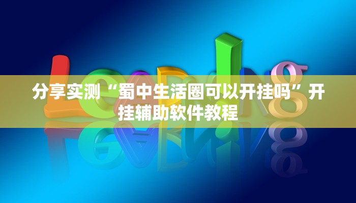 分享实测“蜀中生活圈可以开挂吗”开挂辅助软件教程 分享实测“蜀中生活圈可以开挂吗”开挂辅助软件教程