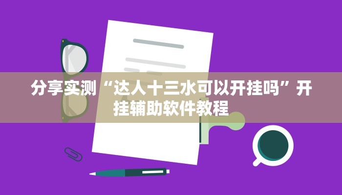 分享实测“达人十三水可以开挂吗”开挂辅助软件教程