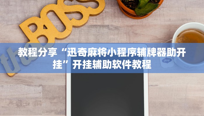 教程分享“迅奇麻将小程序辅牌器助开挂”开挂辅助软件教程 教程分享“迅奇麻将小程序辅牌器助开挂”开挂辅助软件教程