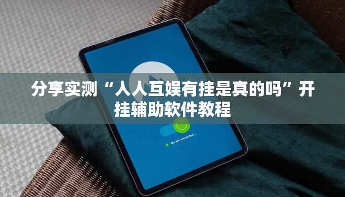 分享实测“人人互娱有挂是真的吗”开挂辅助软件教程